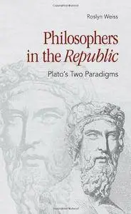 Roslyn Weiss - Philosophers in the "Republic": Plato's Two Paradigms