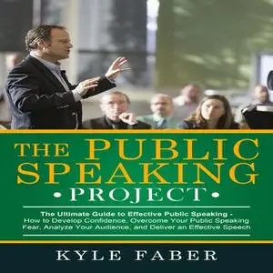 «The Public Speaking Project: The Ultimate Guide to Effective Public Speaking» by Kyle Faber