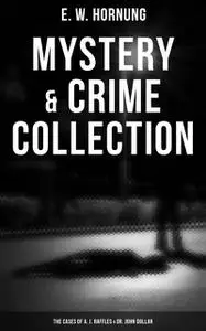 «Mystery & Crime Collection: The Cases of A. J. Raffles & Dr. John Dollar» by E.W.Hornung