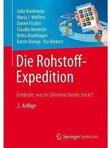 Die Rohstoff-Expedition: Entdecke, was in (d)einem Handy steckt (Auflage: 2) [Repost]