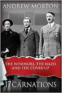 17 Carnations: The Windsors, the Nazis and the Cover-Up by Morton, Andrew