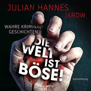 «Die Welt ist böse!: Wahre Kriminalgeschichten» by Julian Hannes