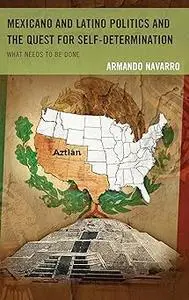 Mexicano and Latino Politics and the Quest for Self-Determination: What Needs to Be Done