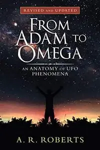 From Adam to Omega: An Anatomy Of UFO Phenomena