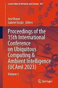 Proceedings of the 15th International Conference on Ubiquitous Computing & Ambient Intelligence (UCAmI 2023): Volume 3