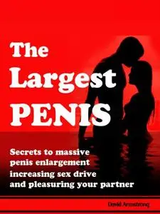 The Largest Penis - Secrets to Massive Penis Enlargement, Turbo Boosting Sex Drive