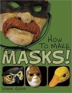How to Make Masks!: Easy New Way to Make a Mask for Masquerade, Halloween and Dress-Up Fun, With Just Two Layers of Fast