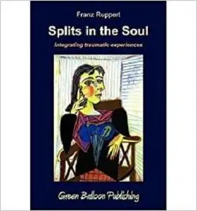 Splits in the Soul: Integrating traumatic experiences [Repost]