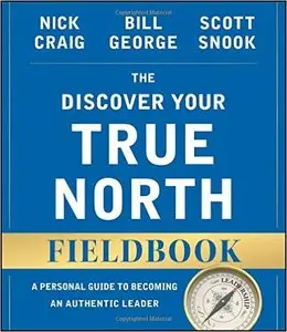 The Discover Your True North Fieldbook: A Personal Guide to Finding Your Authentic Leadership