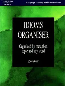 Idioms Organiser: Organised by Metaphor, Topic, and Key Word (repost)