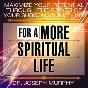 «Maximize Your Potential Through the Power Your Subconscious Mind for a More Spiritual Life» by Joseph Murphy