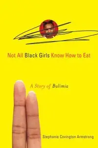 Not All Black Girls Know How to Eat: A Story of Bulimia