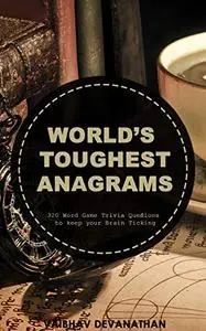 World's Toughest Anagrams: 320 Word Game Trivia Questions to keep your Brain Ticking