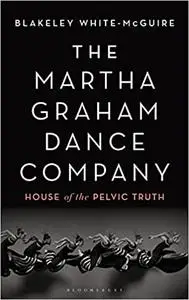 The Martha Graham Dance Company: House of the Pelvic Truth