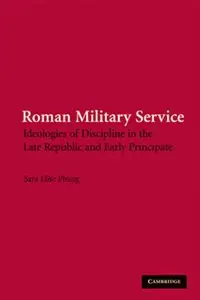 Sara Elise Phang - Roman Military Service: Ideologies of Discipline in the Late Republic and Early Principate