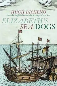 Elizabeth's Sea Dogs: How England's Mariners Became the Scourge of the Seas (Repost)