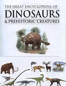 THE GREAT ENCYCLOPEDIA OF DINOSAURS & PREHISTORIC CREATURES