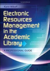 Electronic Resources Management in the Academic Library: A Professional Guide