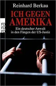 Ich gegen Amerika: Ein deutscher Anwalt in den Fängen der US-Justiz