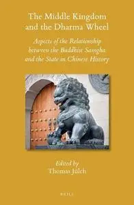 The Middle Kingdom and the Dharma Wheel: Aspects of the Relationship Between the Buddhist Saṃgha and the State in Chinese Histo