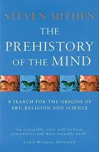 The Prehistory of the Mind: A Search for the Origins of Art, Religion and Science (Repost)