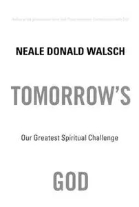 «Tomorrow's God: Our Greatest Spiritual Challenge» by Neale Donald Walsch