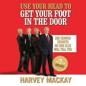 «Use Your Head to Get Your Foot in the Door: Job Secrets No One Else Will Tell You» by Harvey Mackay