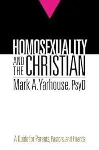 Homosexuality and the Christian: A Guide for Parents, Pastors, and Friends
