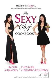 «The Sexy Chef Cookbook» by Chef Barni Alejandro-Rennebeck, Rachel Alejandro