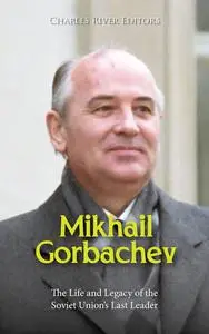 Mikhail Gorbachev: The Life and Legacy of the Soviet Union’s Last Leader