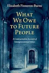 What We Owe to Future People: A Contractualist Account of Intergenerational Ethics