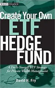 Create Your Own ETF Hedge Fund: A Do-It-Yourself ETF Strategy for Private Wealth Management
