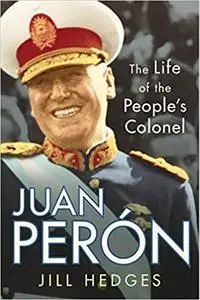 Juan Perón: The Life of the People's Colonel