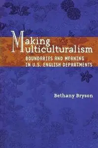 Making Multiculturalism: Boundaries and Meaning in U.S. English Departments