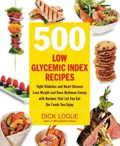 500 Low Glycemic Index Recipes: Fight Diabetes and Heart Disease, Lose Weight and Have Optimum Energy