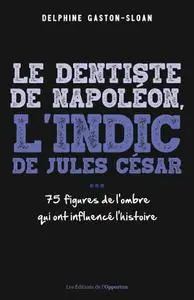 Delphine Gaston-Sloan, "Le dentiste de Napoléon, l'indic de Jules César..."