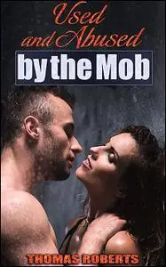«Used and Abused by the Mob» by Thomas Roberts