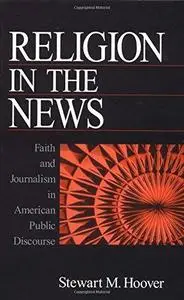 Religion in the News: Faith and Journalism in American Public Discourse