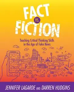Fact Vs. Fiction: Teaching Critical Thinking Skills in the Age of Fake News