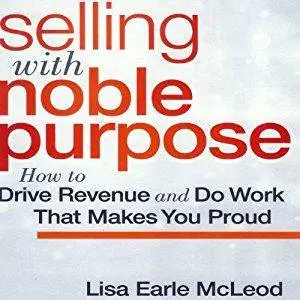 Selling with Noble Purpose: How to Drive Revenue and Do Work that Makes You Proud [Audiobook]