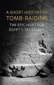 A Short History of Tomb-Raiding: The Epic Hunt for Egypt’s Treasures