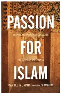 «Passion for Islam: Shaping the Modern Middle East: The Egyptian Experience» by Caryle Murphy