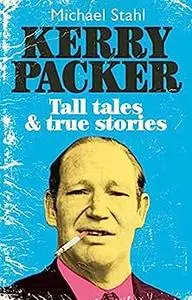 Kerry Packer: Tall Tales and True Stories