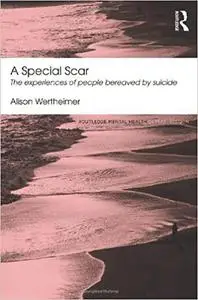 A Special Scar: The experiences of people bereaved by suicide