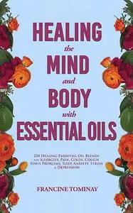 «Healing the Mind and Body with Essential Oils» by Tominay Francine