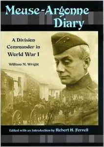 Meuse-Argonne Diary: A Division Commander in World War I by William M. Wright (Repost)