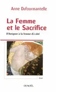 Anne Dufourmantelle, "La Femme et le Sacrifice: D'Antigone à la femme d'à côté"