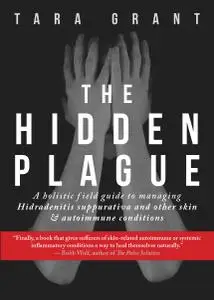 The Hidden Plague: A Holistic Field Guide to Managing Hidradenitis Suppurativa & Other Skin and Autoimmune Conditions