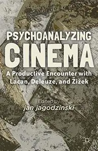 Psychoanalyzing Cinema: A Productive Encounter with Lacan, Deleuze, and Žižek