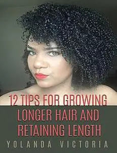 «12 Tips for Growing Longer Hair and Retaining Length» by Yolanda Victoria